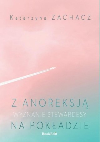 Z ANOREKSJĄ NA POKŁADZIE. WYZNANIE STEWARDESY Katarzyna Zachacz