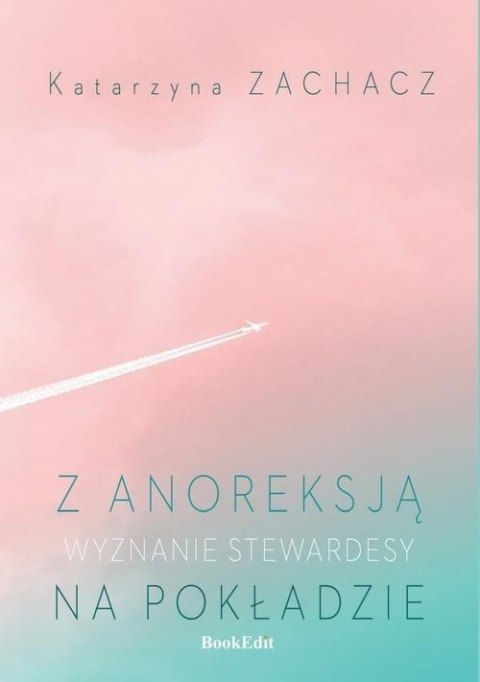 Z ANOREKSJĄ NA POKŁADZIE. WYZNANIE STEWARDESY Katarzyna Zachacz