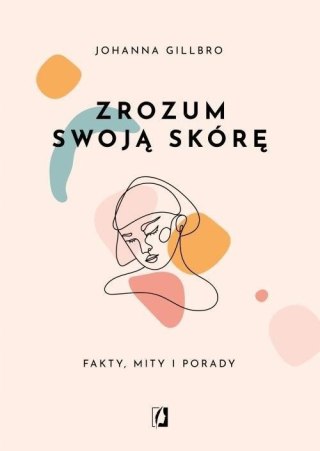ZROZUM SWOJĄ SKÓRĘ. FAKTY, MITY I PORADY Johanna Gillbro