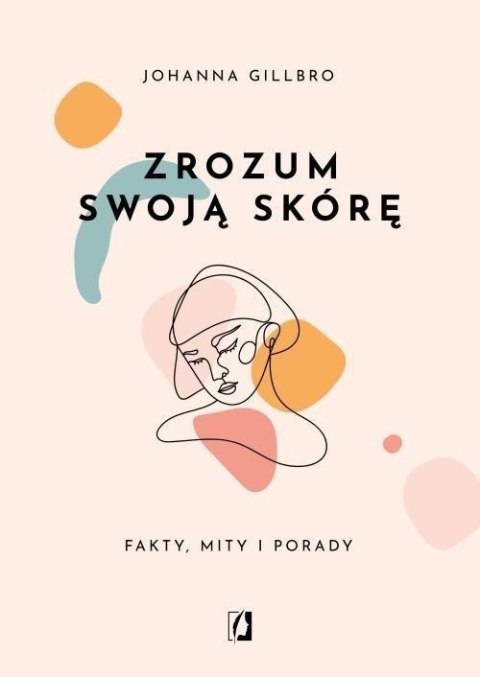 ZROZUM SWOJĄ SKÓRĘ. FAKTY, MITY I PORADY Johanna Gillbro