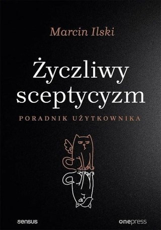 ŻYCZLIWY SCEPTYCYZM. PORADNIK UŻYTKOWANIA Marcin Ilski
