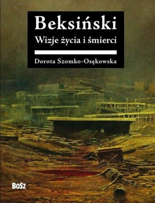 BEKSIŃSKI WIZJE ŻYCIA I ŚMIERCI Dorota Szomko-Osękowska