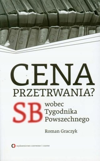 CENA PRZETRWANIA? SB WOBEC TYGODNIKA POWSZECHNEGO Roman Graczyk (OPIS)