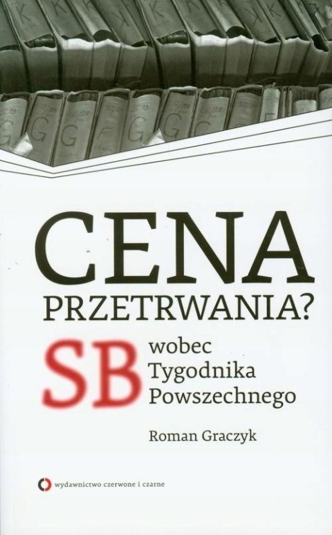 CENA PRZETRWANIA? SB WOBEC TYGODNIKA POWSZECHNEGO Roman Graczyk (OPIS)