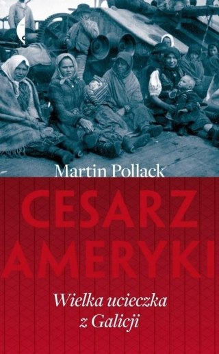 CESARZ AMERYKI. WIELKA UCIECZKA Z GALICJI Martin Pollack