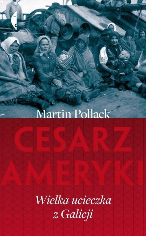 CESARZ AMERYKI. WIELKA UCIECZKA Z GALICJI Martin Pollack