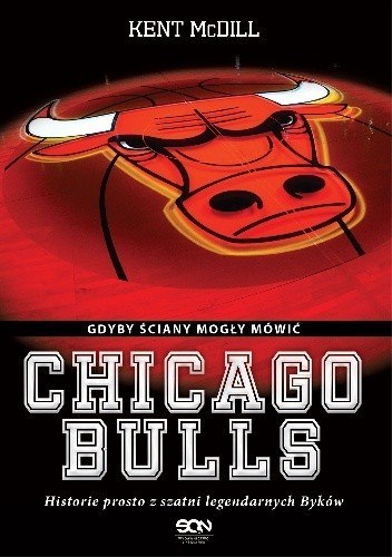 CHICAGO BULLS. GDYBY ŚCIANY MOGŁY MÓWIĆ. Kent Mcdill, Michał Rutkowski