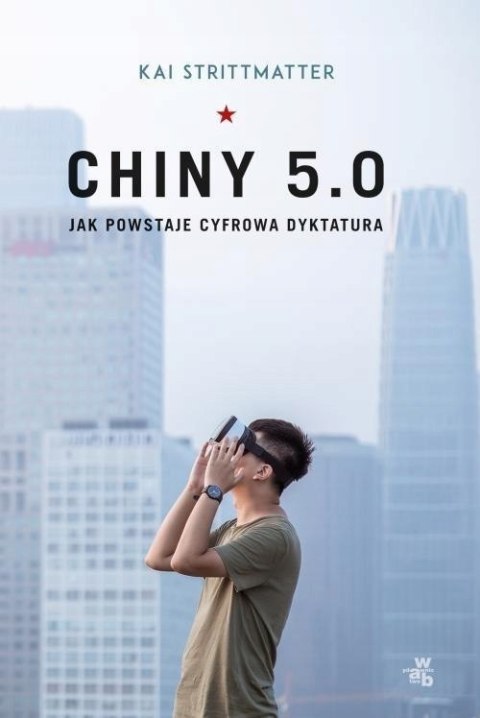 CHINY 5.0. JAK POWSTAJE CYFROWA DYKTATURA Kai Strittmatter