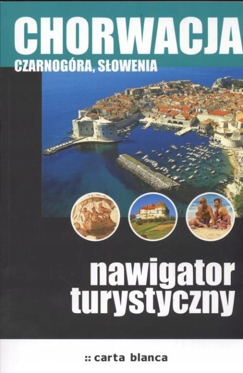 CHORWACJA, CZARNOGÓRA I SŁOWENIA. NAWIGATOR TURYSTYCZNY