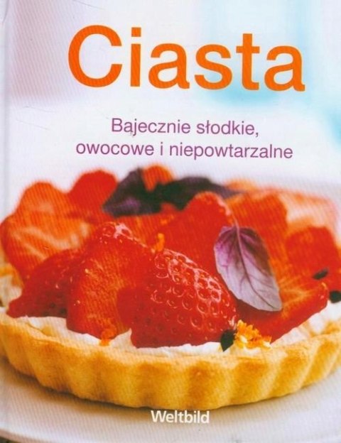 CIASTA. BAJECZNIE SŁODKIE, OWOCOWE I NIEPOWTARZALNE