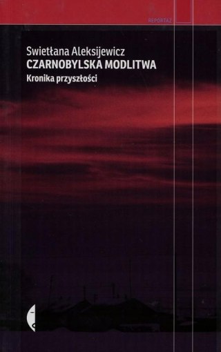 CZARNOBYLSKA MODLITWA. KRONIKA PRZYSZŁOŚCI Swietłana Aleksijewicz