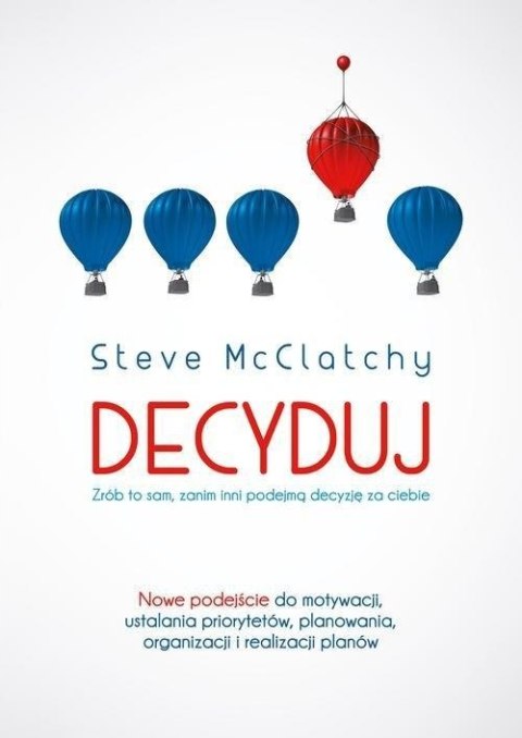 DECYDUJ: ZRÓB TO SAM, ZANIM INNI PODEJMĄ DECYZJĘ ZA CIEBIE Steve McClatchy