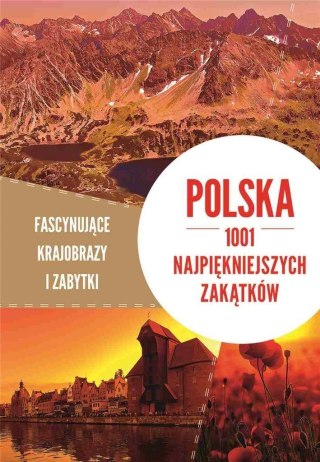 FASCYNUJĄCE KRAJOBRAZY I ZABYTKI POLSKA 1001 NAJPIĘKNIEJSZYCH ZAKĄTKÓW