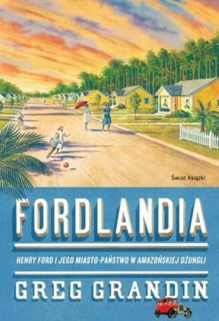 FORDLANDIA. HENRY FORD I JEGO MIASTO-PAŃSTWO Greg Grandin