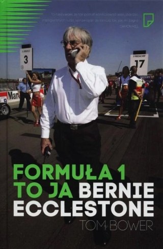 FORMUŁA 1 TO JA. BERNIE ECCLESTONE Tom Bower