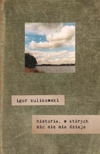 HISTORIE, W KTÓRYCH NIC SIĘ NIE DZIEJE Igor Kulikowski
