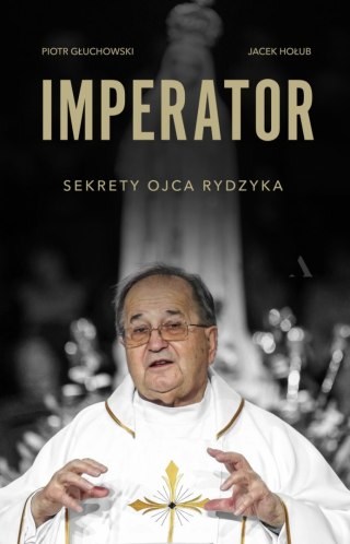 IMPERATOR. SEKRETY OJCA RYDZYKA Jacek Hołub, Piotr Głuchowski