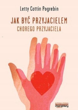 JAK BYĆ PRZYJACIELEM CHOREGO PRZYJACIELA Letty Cottin Pogrebin