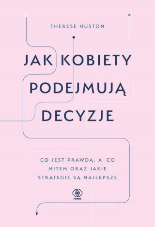 JAK KOBIETY PODEJMUJĄ DECYZJE Therese Huston