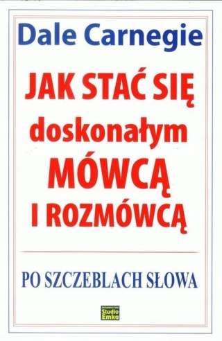JAK STAĆ SIĘ DOSKONAŁYM MÓWCĄ I ROZMÓWCĄ. Dale Carnegie