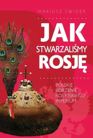 JAK STWARZALIŚMY ROSJĘ Mariusz Świder