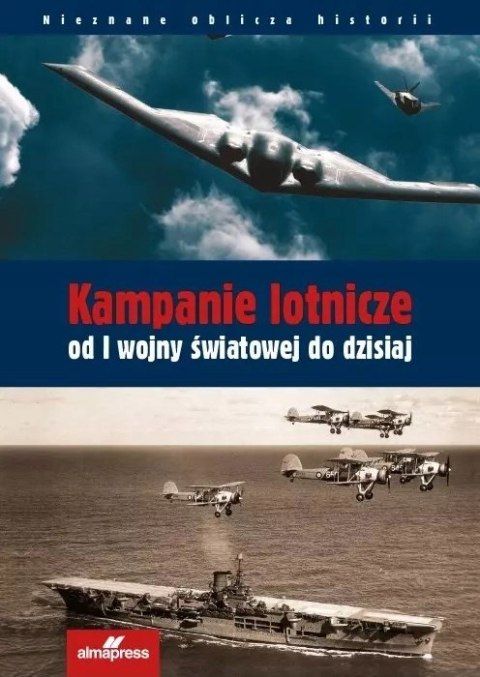 KAMPANIE LOTNICZE OD I WOJNY ŚWIATOWEJ DO DZISIAJ Chris Chant, Paul E. Eden