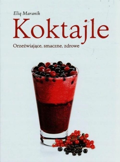 KOKTAJLE. ORZEŹWIAJĄCE, SMACZNE, ZDROWE Eliq Maranik