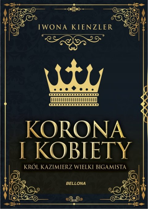 KORONA I KOBIETY. KRÓL KAZIMIERZ WIELKI BIGAMISTA Iwona Kienzler
