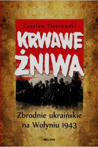 KRWAWE ŻNIWA. ZBRODNIE UKRAIŃSKIE NA WOŁYNIU 1943 Czesław Piotrowski