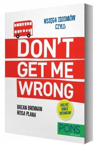 KSIĘGA IDIOMÓW, CZYLI: DON T GET ME WRONG! Brian Brennan, Rosa Plana