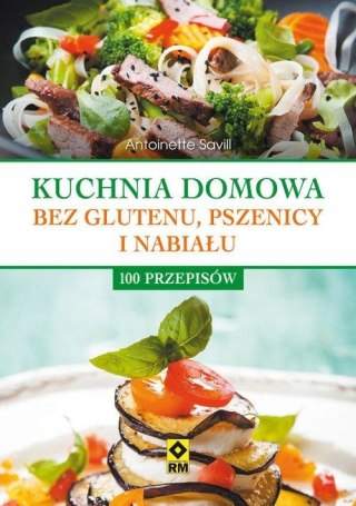 KUCHNIA DOMOWA BEZ PSZENICY I NABIAŁU. 100 PRZEPISÓW Antoinette Savill