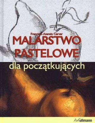 MALARSTWO PASTELOWE DLA POCZĄTKUJĄCYCH Francisco Asensio Cerver