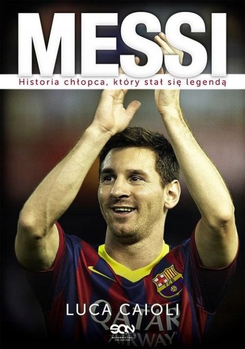 MESSI. HISTORIA CHŁOPCA, KTÓRY STAŁ SIĘ LEGENDĄ Luca Caioli