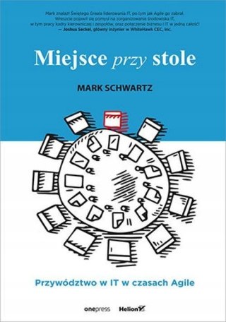 MIEJSCE PRZY STOLE. PRZYWÓDZTWO W IT W CZASACH AGILE Mark Schwartz