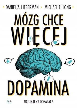 MÓZG CHCE WIĘCEJ. DOPAMINA. NATURALNY DOPALACZ Michael E. Long (OPIS)