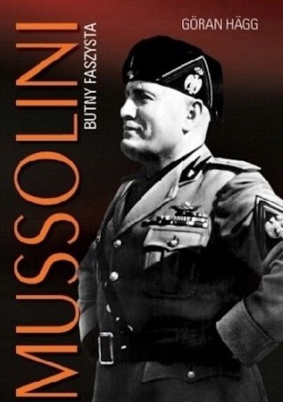 MUSSOLINI. BUTNY FASZYSTA Goran Hagg
