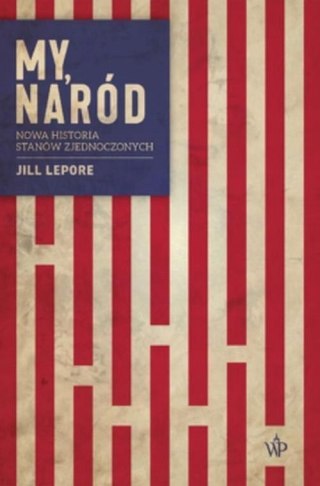 MY, NARÓD. NOWA HISTORIA STANÓW ZJEDNOCZONYCH Jill Lepore
