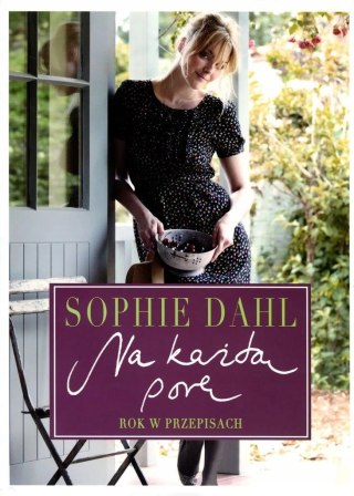NA KAŻDĄ PORĘ. ROK W PRZEPISACH Sophie Dahl (OPIS)
