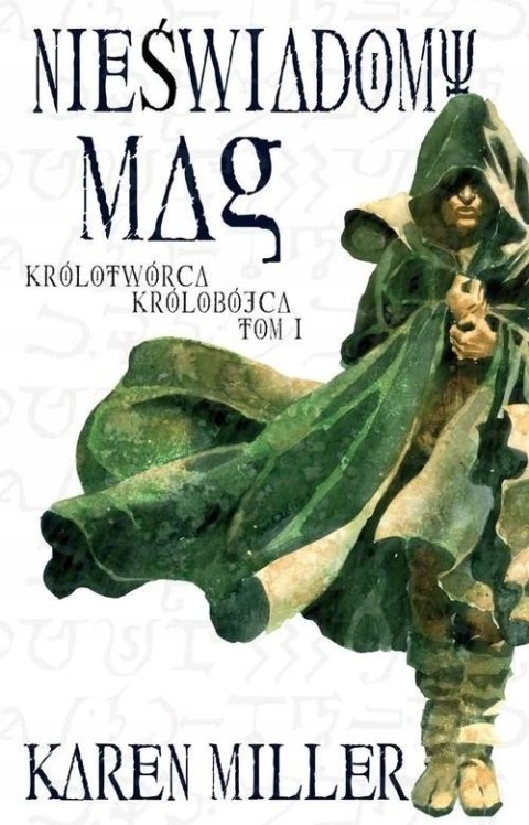 NIEŚWIADOMY MAG . KRÓLOTWÓRCA KRÓLOBÓJCA. TOM 1 Karen Miller