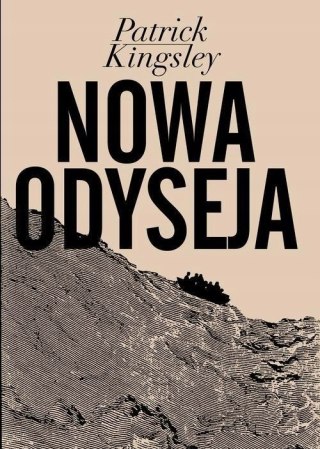 NOWA ODYSEJA. OPOWIEŚĆ O KRYZYSIE UCHODŹCZYM W EUROPIE Patrick Kingsley