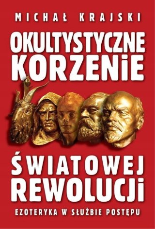 OKULTYSTYCZNE KORZENIE ŚWIATOWEJ REWOLUCJI Michał Krajski