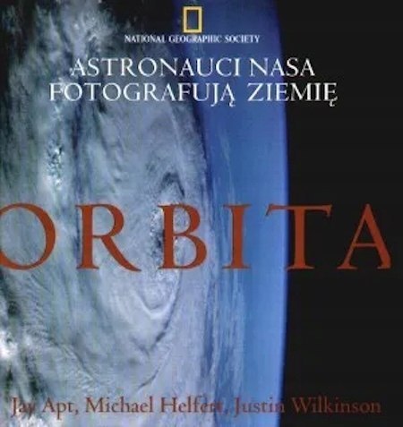 ORBITA. ASTRONAUCI NASA FOTOGRAFUJĄ ZIEMIĘ Jay Apt, Michael Helfert