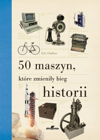 50 MASZYN, KTÓRE ZMIENIŁY BIEG HISTORII Eric Chaline