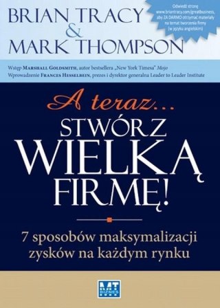 A TERAZ STWÓRZ WIELKĄ FIRMĘ Brian Tracy, Mark Thompson