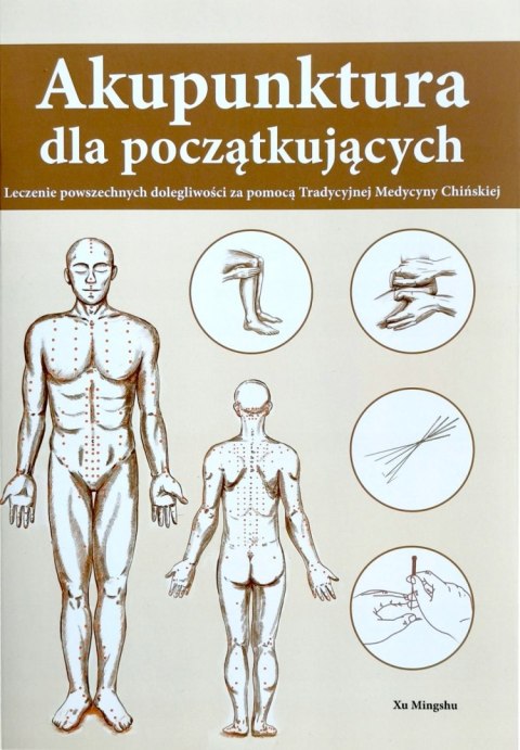 AKUPUNKTURA DLA POCZĄTKUJĄCYCH Xu Mingshu