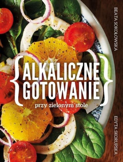 ALKALICZNE GOTOWANIE PRZY ZIELONYM STOLE Beata Sokołowska, Edyta Skorupska
