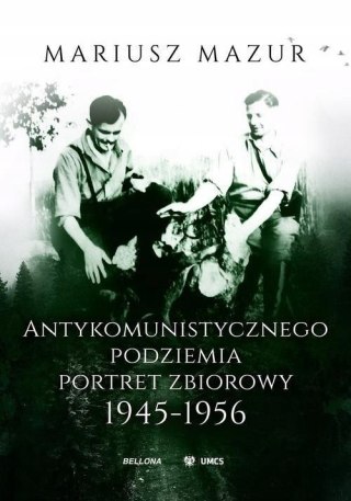 ANTYKOMUNISTYCZNEGO PODZIEMIA PORTRET ZBIOROWY 1945-1956 Mariusz Mazur