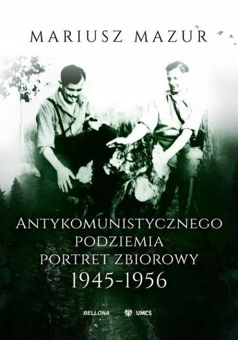 ANTYKOMUNISTYCZNEGO PODZIEMIA PORTRET ZBIOROWY 1945-1956 Mariusz Mazur