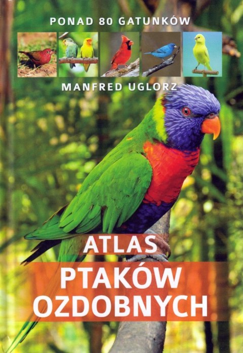 ATLAS PTAKÓW OZDOBNYCH. 80 GATUNKÓW Manfred Uglorz (OPIS)