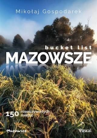 BUCKET LIST. MAZOWSZE. 150 NIEOCZYWISTYCH MIEJSC Mikołaj Gospodarek